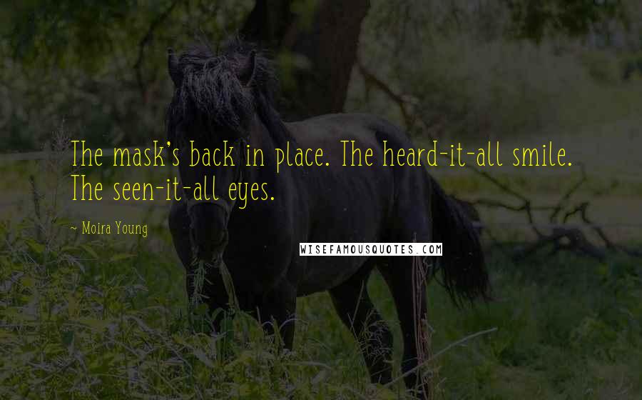 Moira Young Quotes: The mask's back in place. The heard-it-all smile. The seen-it-all eyes.