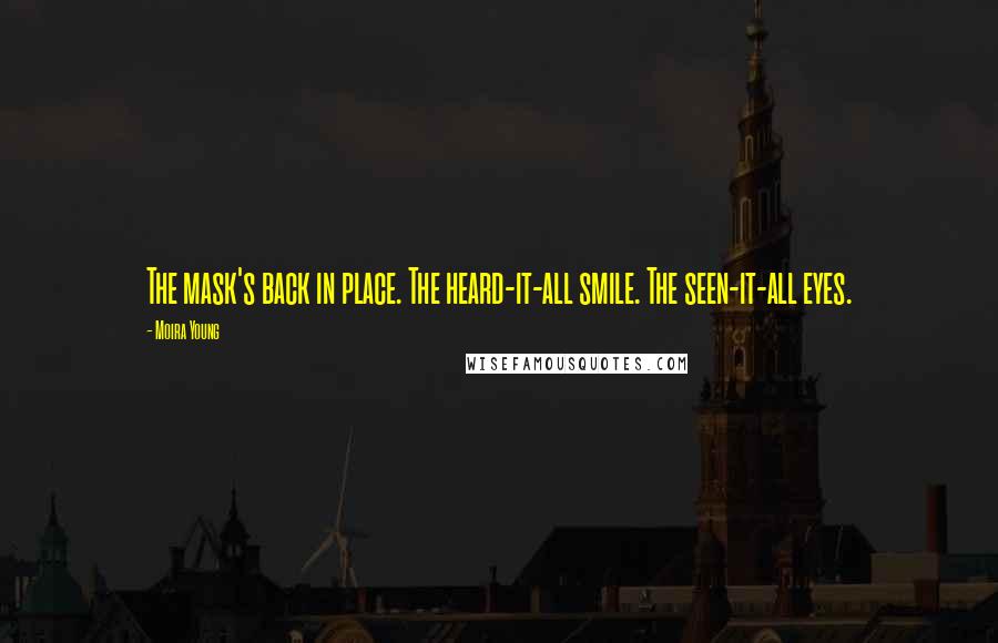 Moira Young Quotes: The mask's back in place. The heard-it-all smile. The seen-it-all eyes.