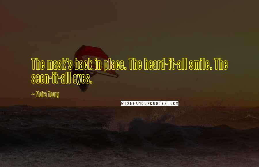 Moira Young Quotes: The mask's back in place. The heard-it-all smile. The seen-it-all eyes.