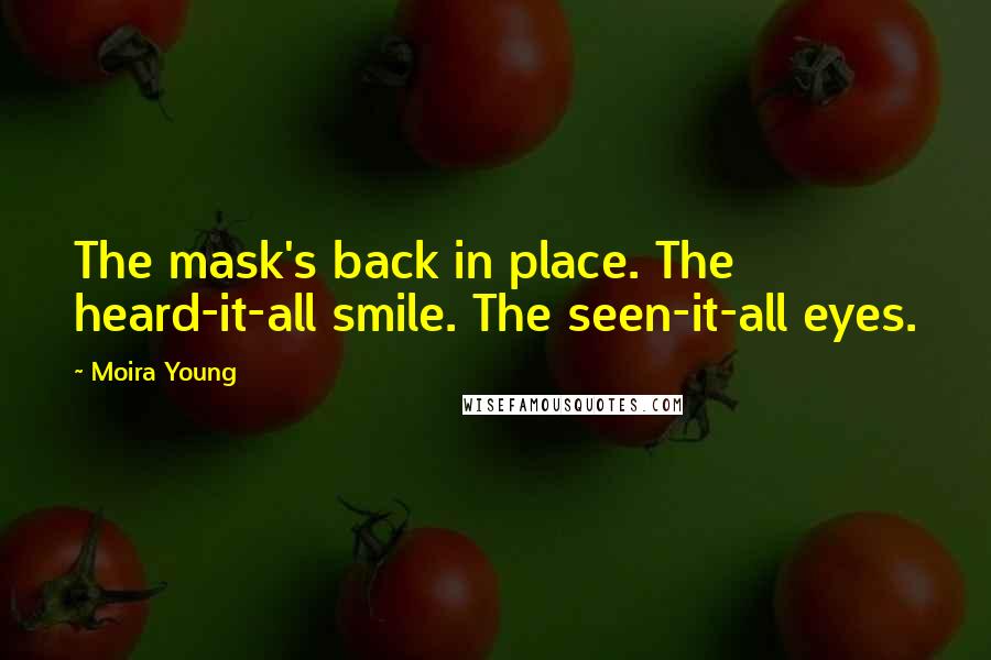 Moira Young Quotes: The mask's back in place. The heard-it-all smile. The seen-it-all eyes.
