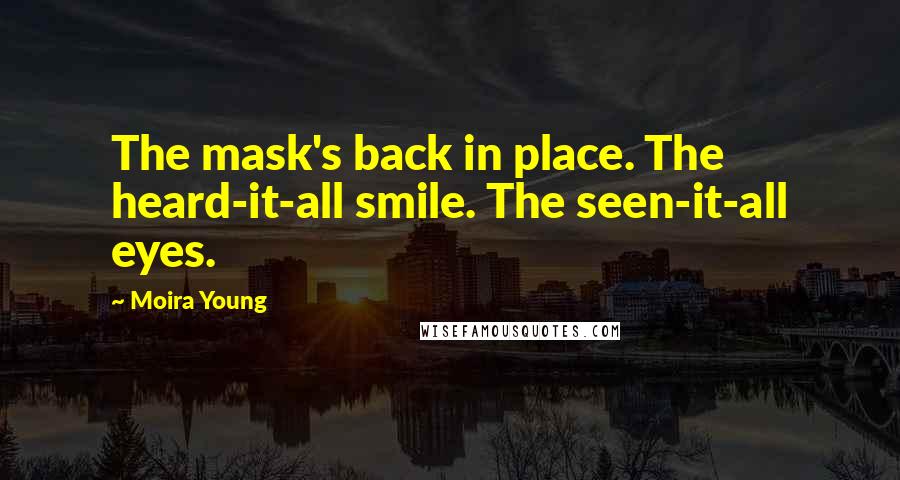 Moira Young Quotes: The mask's back in place. The heard-it-all smile. The seen-it-all eyes.