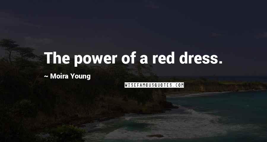 Moira Young Quotes: The power of a red dress.