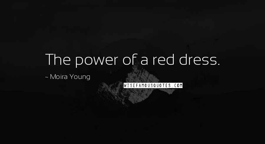 Moira Young Quotes: The power of a red dress.