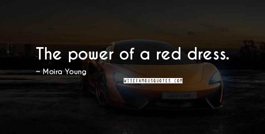 Moira Young Quotes: The power of a red dress.