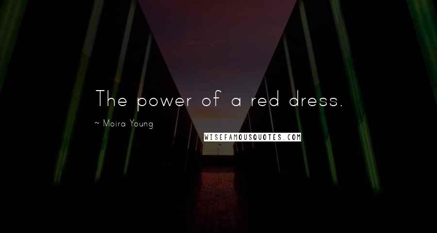 Moira Young Quotes: The power of a red dress.