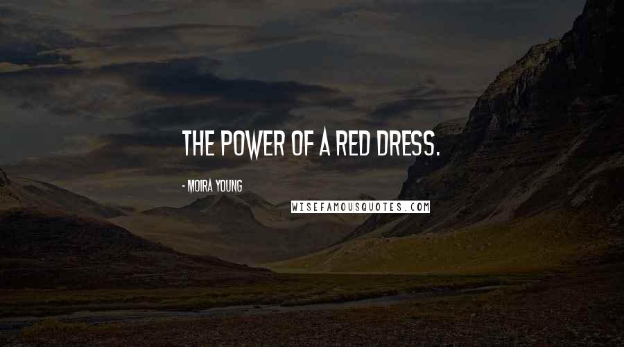 Moira Young Quotes: The power of a red dress.