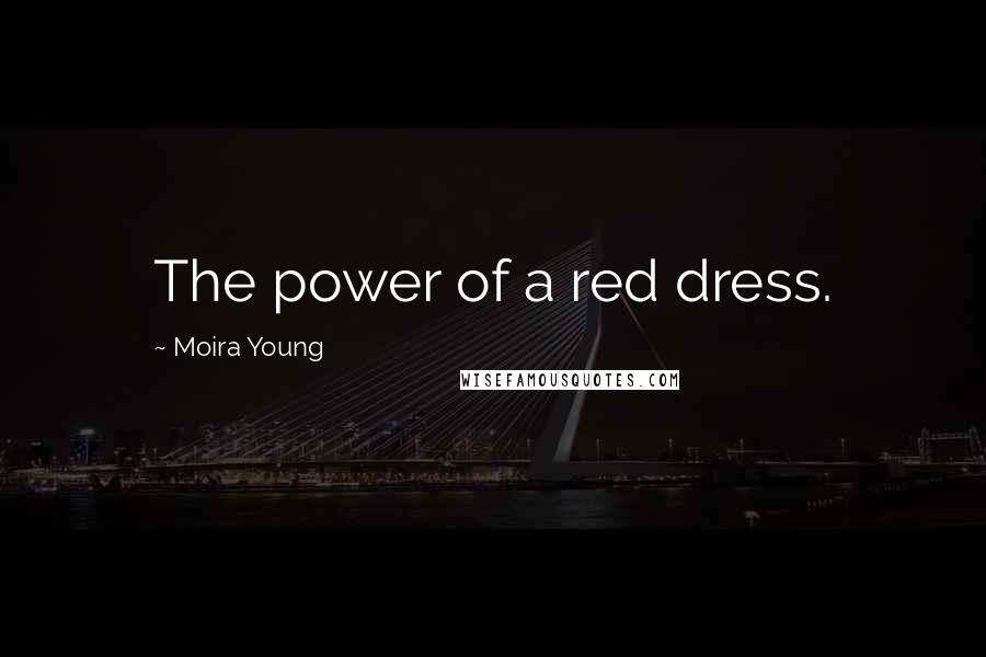Moira Young Quotes: The power of a red dress.
