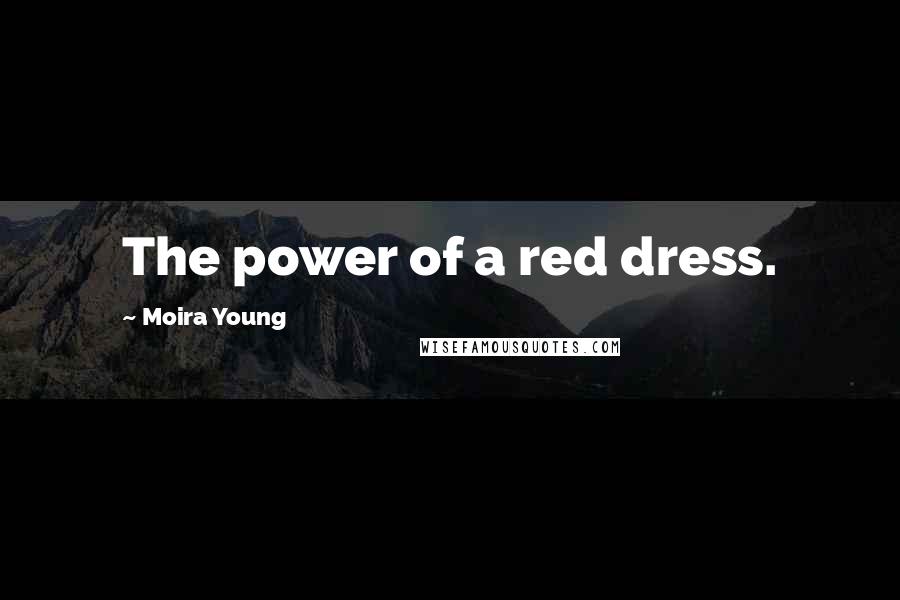 Moira Young Quotes: The power of a red dress.