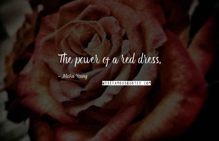 Moira Young Quotes: The power of a red dress.