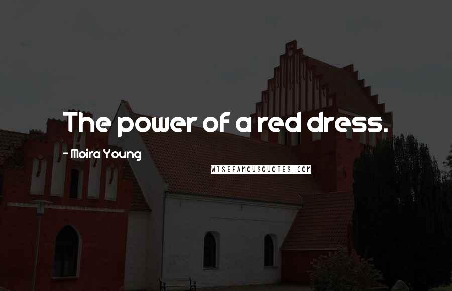 Moira Young Quotes: The power of a red dress.