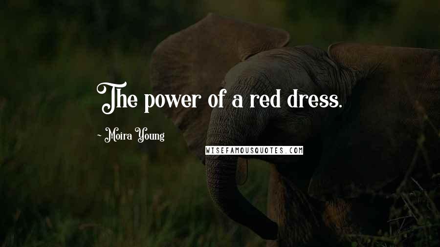 Moira Young Quotes: The power of a red dress.