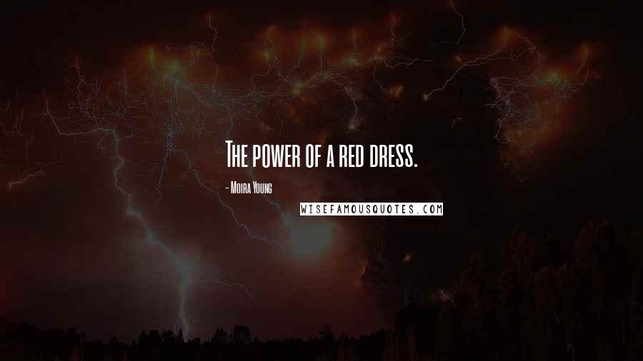 Moira Young Quotes: The power of a red dress.