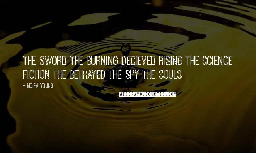 Moira Young Quotes: The Sword the burning decieved rising the science fiction the betrayed the spy the souls