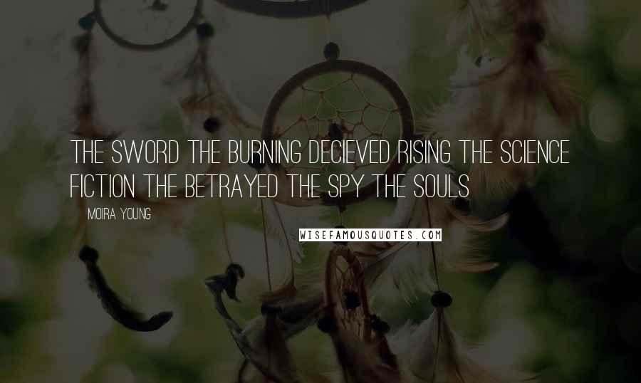 Moira Young Quotes: The Sword the burning decieved rising the science fiction the betrayed the spy the souls