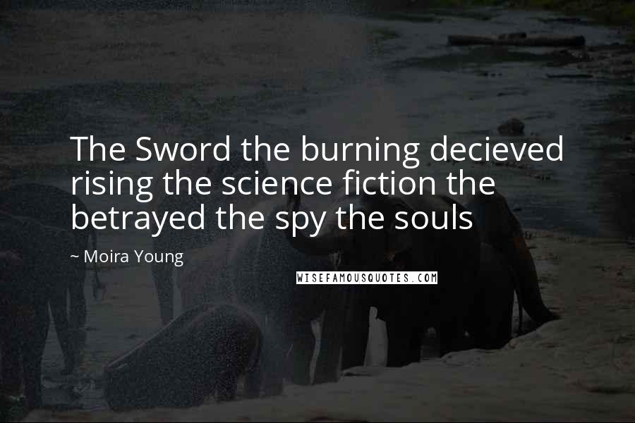 Moira Young Quotes: The Sword the burning decieved rising the science fiction the betrayed the spy the souls