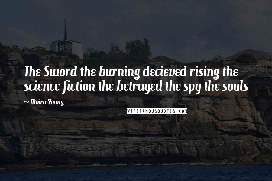 Moira Young Quotes: The Sword the burning decieved rising the science fiction the betrayed the spy the souls