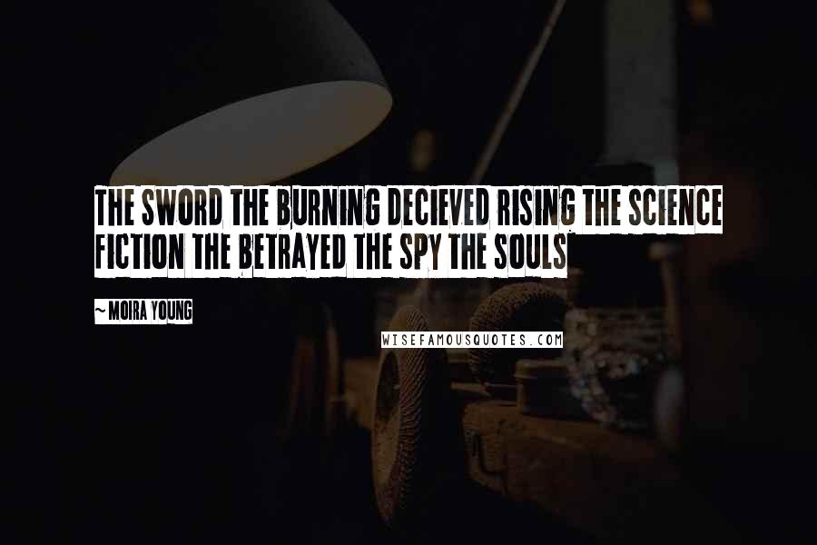Moira Young Quotes: The Sword the burning decieved rising the science fiction the betrayed the spy the souls