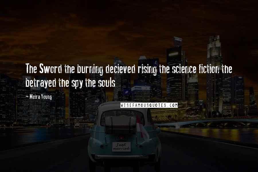 Moira Young Quotes: The Sword the burning decieved rising the science fiction the betrayed the spy the souls