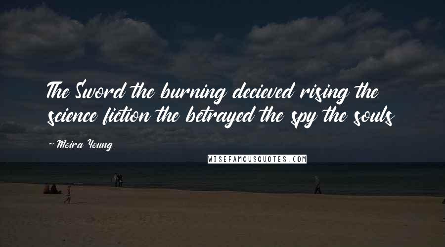 Moira Young Quotes: The Sword the burning decieved rising the science fiction the betrayed the spy the souls