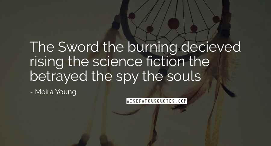Moira Young Quotes: The Sword the burning decieved rising the science fiction the betrayed the spy the souls