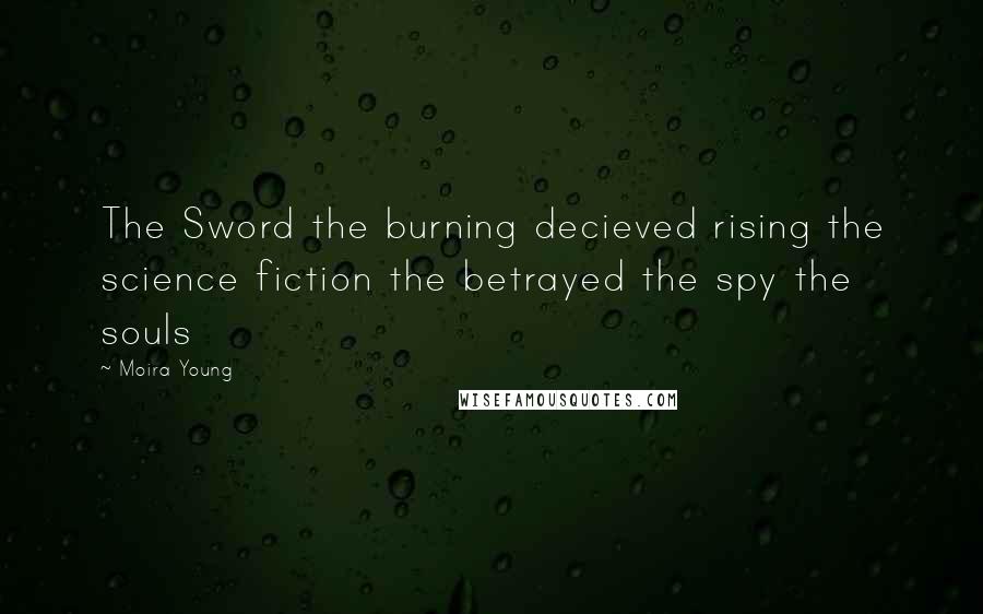 Moira Young Quotes: The Sword the burning decieved rising the science fiction the betrayed the spy the souls