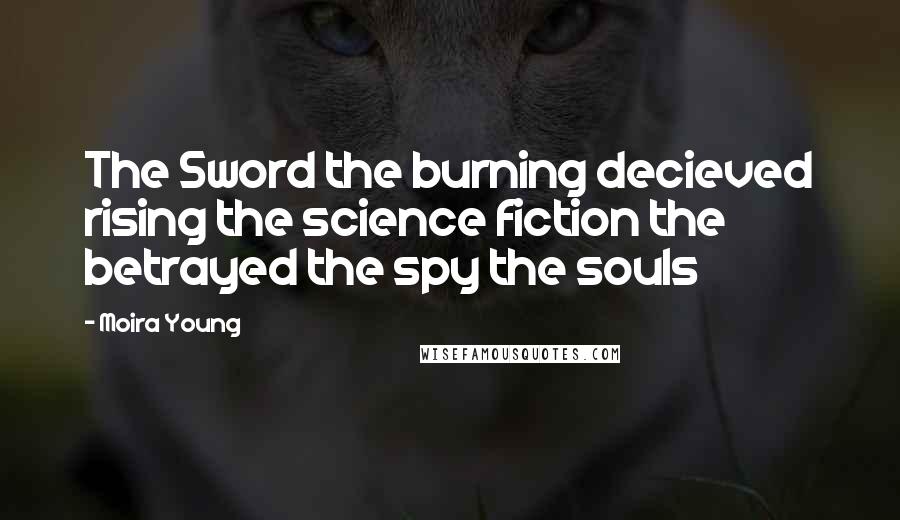 Moira Young Quotes: The Sword the burning decieved rising the science fiction the betrayed the spy the souls