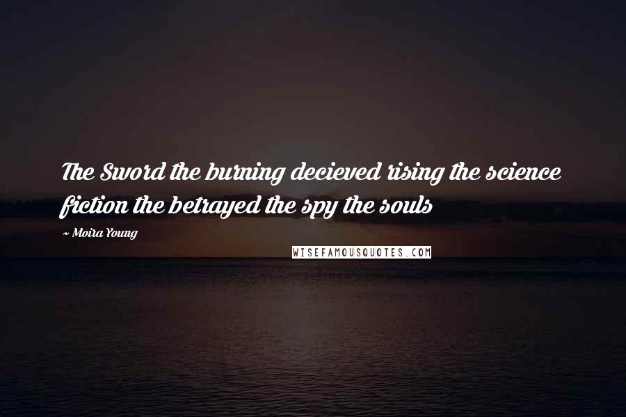 Moira Young Quotes: The Sword the burning decieved rising the science fiction the betrayed the spy the souls