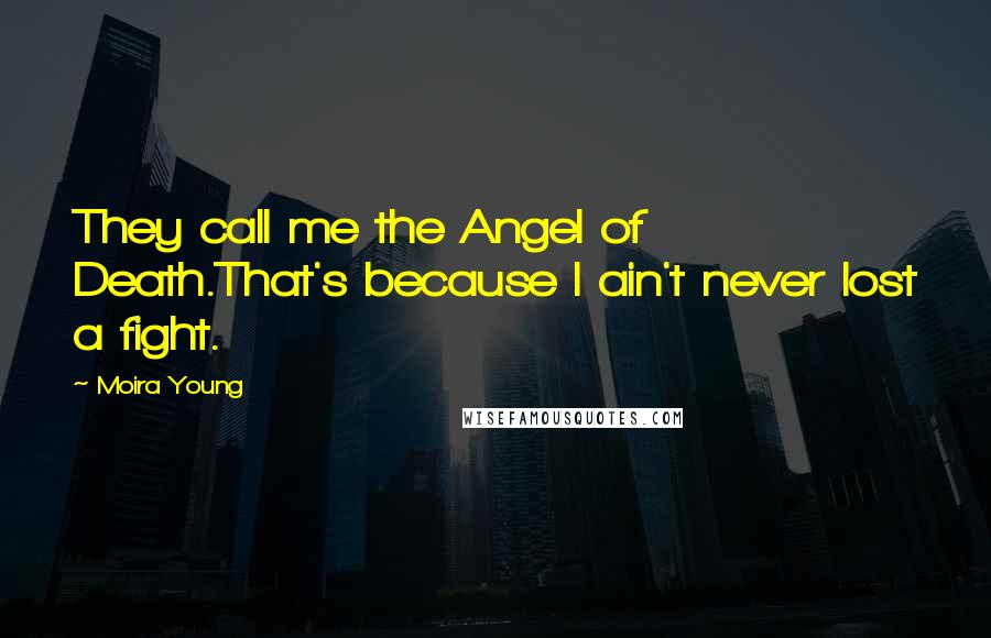 Moira Young Quotes: They call me the Angel of Death.That's because I ain't never lost a fight.