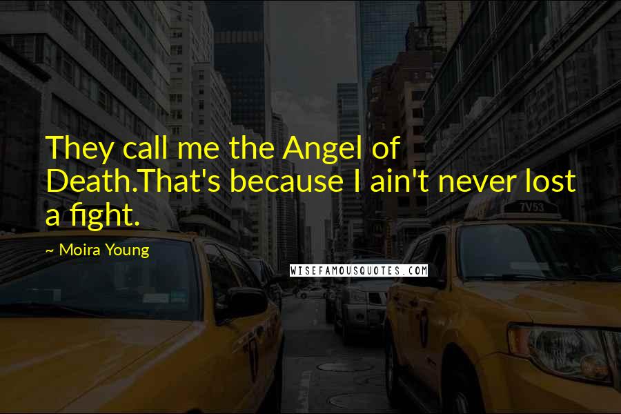Moira Young Quotes: They call me the Angel of Death.That's because I ain't never lost a fight.