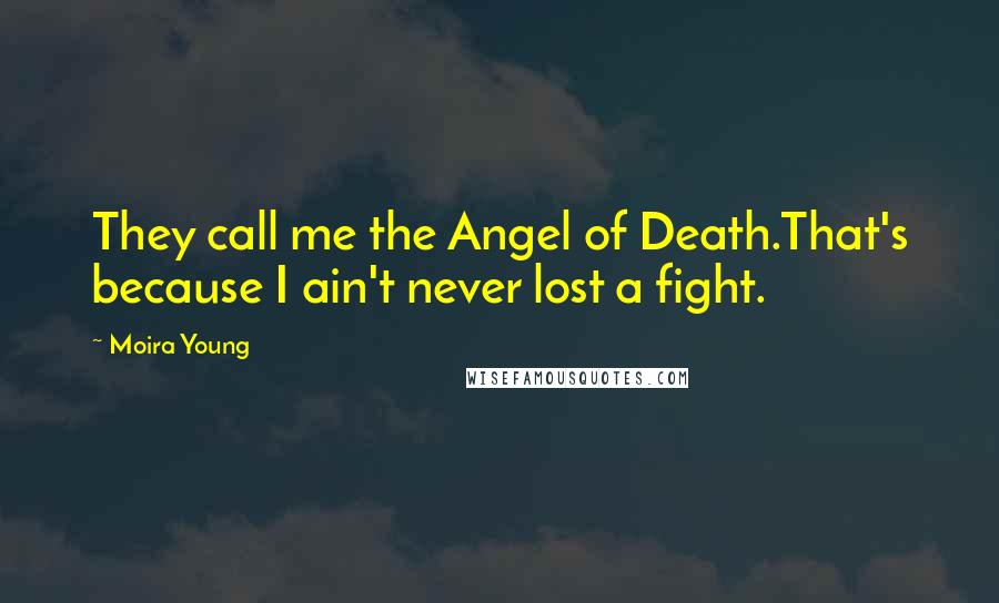 Moira Young Quotes: They call me the Angel of Death.That's because I ain't never lost a fight.