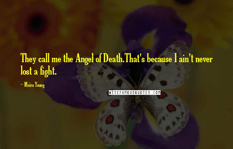 Moira Young Quotes: They call me the Angel of Death.That's because I ain't never lost a fight.