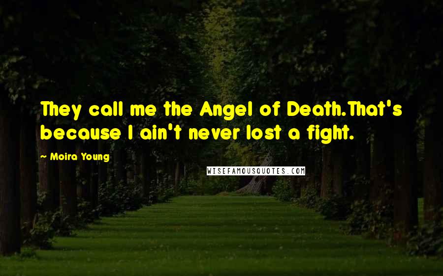 Moira Young Quotes: They call me the Angel of Death.That's because I ain't never lost a fight.