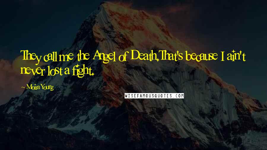 Moira Young Quotes: They call me the Angel of Death.That's because I ain't never lost a fight.