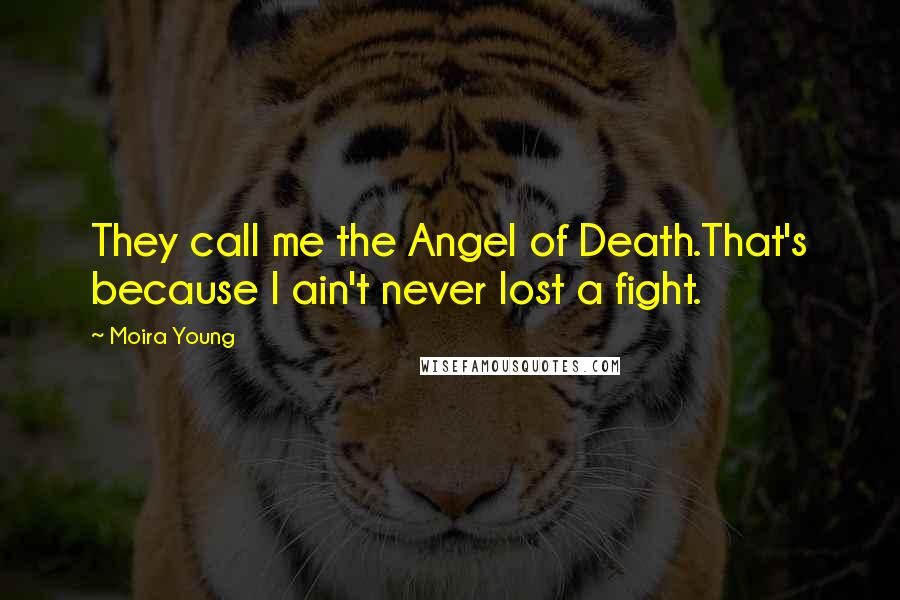 Moira Young Quotes: They call me the Angel of Death.That's because I ain't never lost a fight.