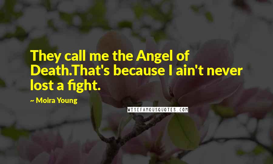 Moira Young Quotes: They call me the Angel of Death.That's because I ain't never lost a fight.
