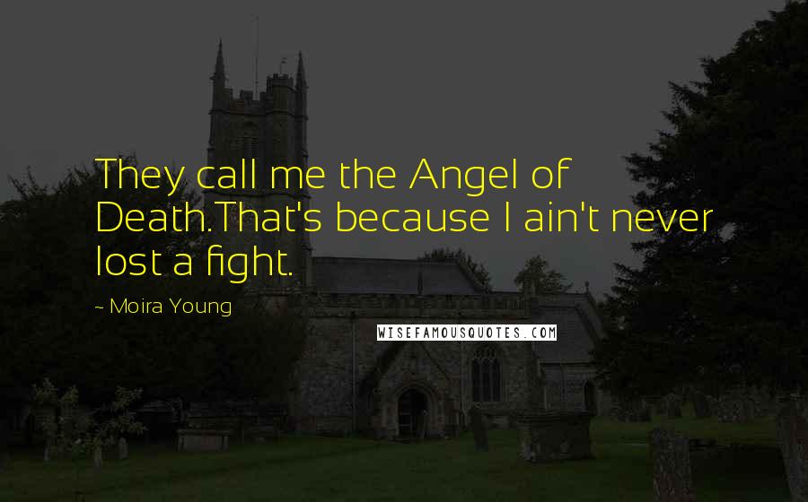 Moira Young Quotes: They call me the Angel of Death.That's because I ain't never lost a fight.
