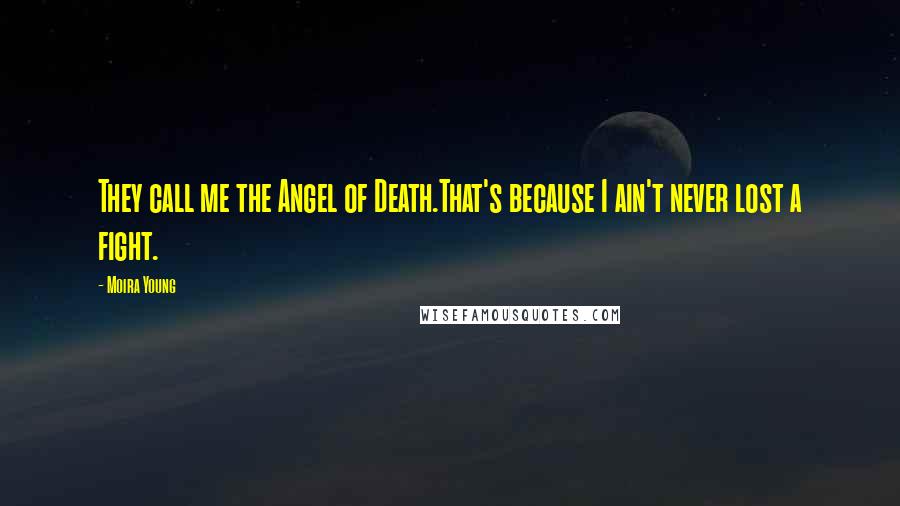 Moira Young Quotes: They call me the Angel of Death.That's because I ain't never lost a fight.