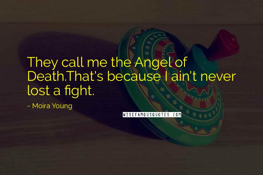 Moira Young Quotes: They call me the Angel of Death.That's because I ain't never lost a fight.
