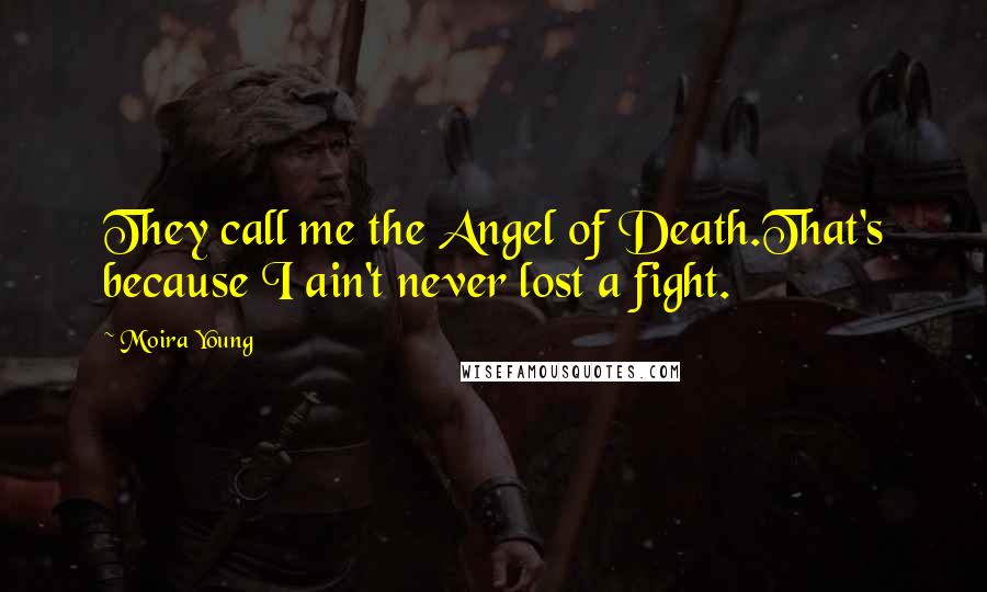 Moira Young Quotes: They call me the Angel of Death.That's because I ain't never lost a fight.