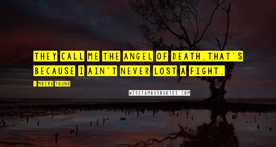 Moira Young Quotes: They call me the Angel of Death.That's because I ain't never lost a fight.