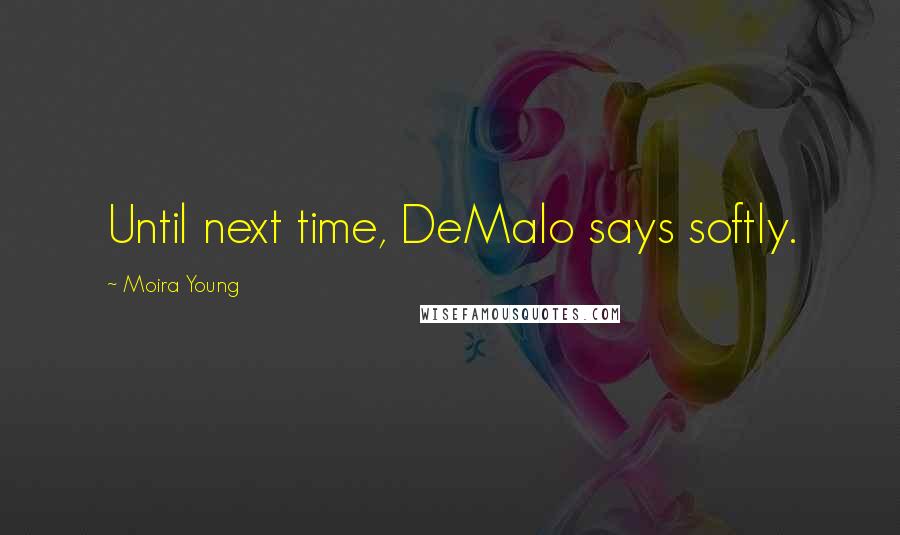 Moira Young Quotes: Until next time, DeMalo says softly.