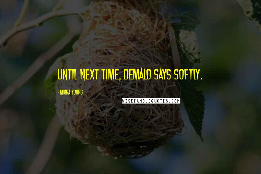 Moira Young Quotes: Until next time, DeMalo says softly.