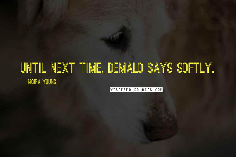 Moira Young Quotes: Until next time, DeMalo says softly.
