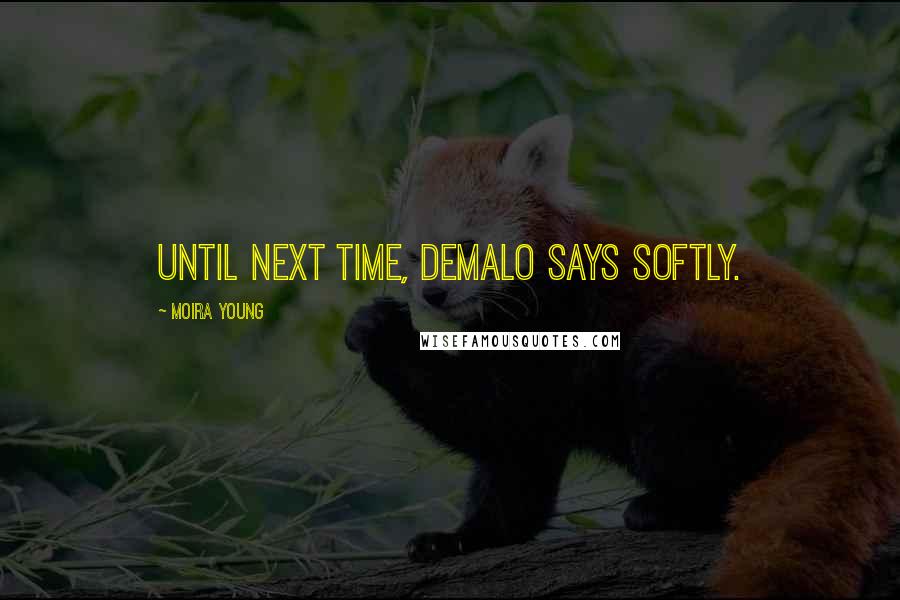 Moira Young Quotes: Until next time, DeMalo says softly.