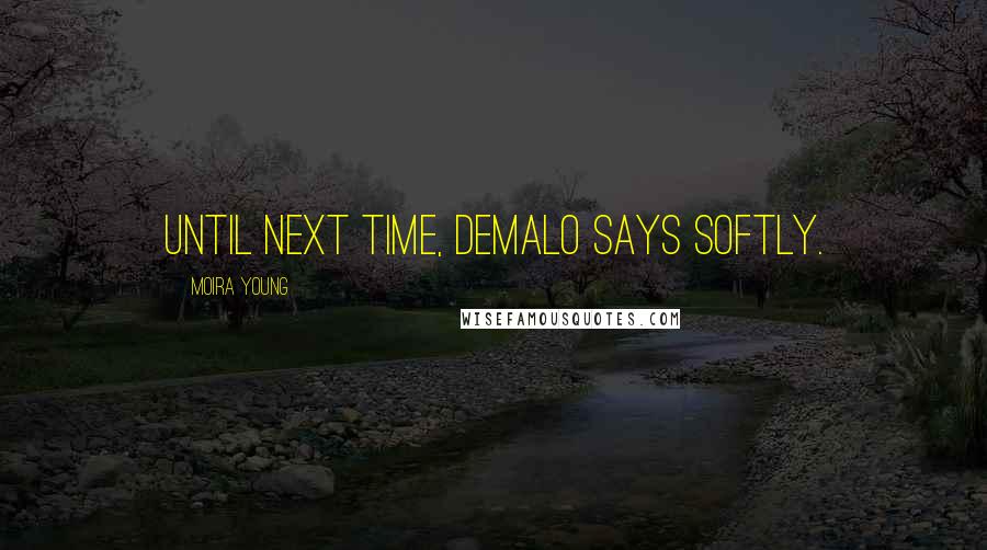 Moira Young Quotes: Until next time, DeMalo says softly.