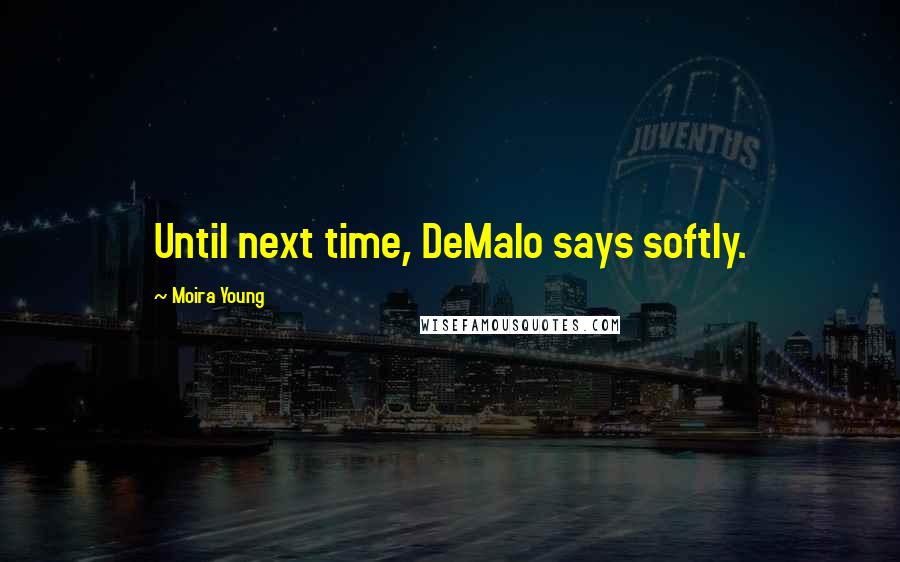 Moira Young Quotes: Until next time, DeMalo says softly.