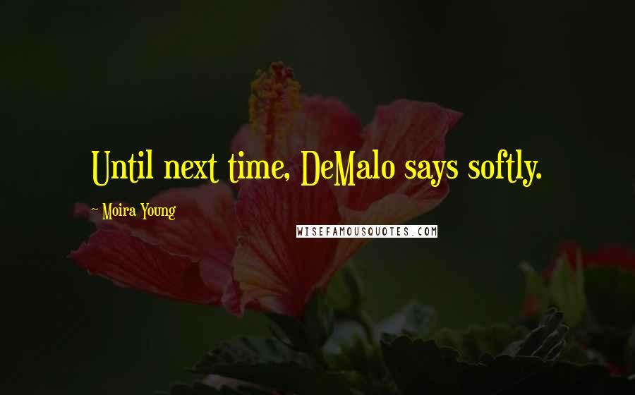 Moira Young Quotes: Until next time, DeMalo says softly.