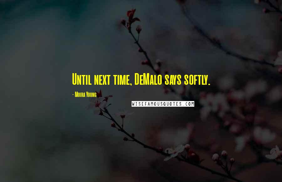 Moira Young Quotes: Until next time, DeMalo says softly.