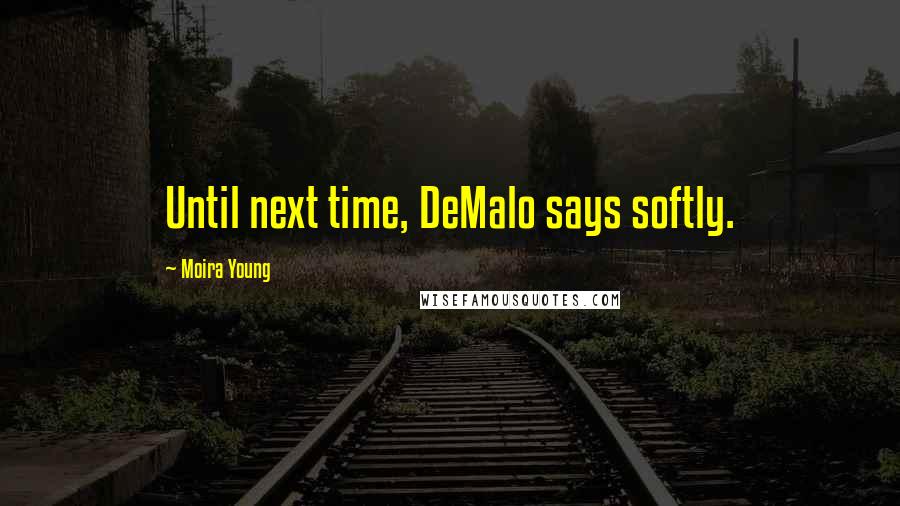 Moira Young Quotes: Until next time, DeMalo says softly.