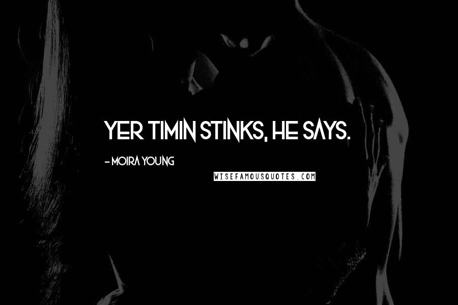 Moira Young Quotes: Yer timin stinks, he says.